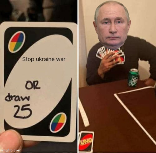 UNO Draw 25 Cards Meme | Stop ukraine war | image tagged in memes,uno draw 25 cards | made w/ Imgflip meme maker