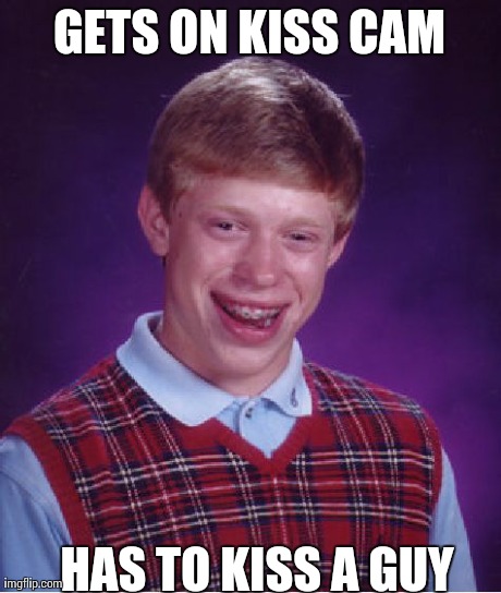 Bad Luck Brian Meme | GETS ON KISS CAM HAS TO KISS A GUY | image tagged in memes,bad luck brian | made w/ Imgflip meme maker