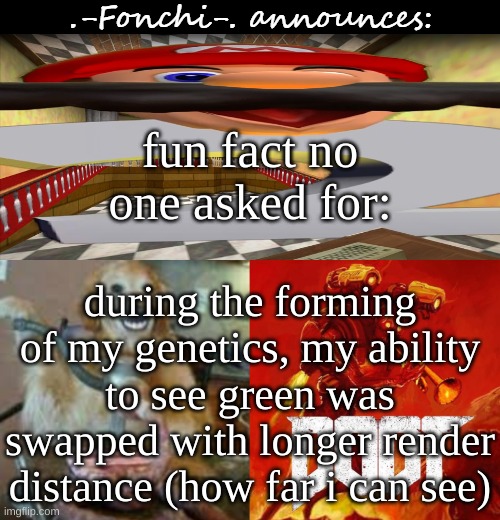 the trade was worth it. upgraded from 20/20 to 20/15 | fun fact no one asked for:; during the forming of my genetics, my ability to see green was swapped with longer render distance (how far i can see) | image tagged in fonchi ac by fonchi | made w/ Imgflip meme maker