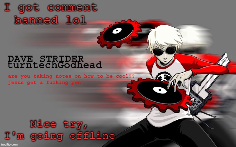 Nice try, Donald. | I got comment banned lol; Nice try, I'm going offline | image tagged in dave strider temp | made w/ Imgflip meme maker