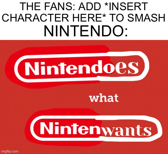 They dont care if we want skull kid they are just gonna make the 69th FE rep | THE FANS: ADD *INSERT CHARACTER HERE* TO SMASH; NINTENDO: | image tagged in nintendoes what nintenwants | made w/ Imgflip meme maker