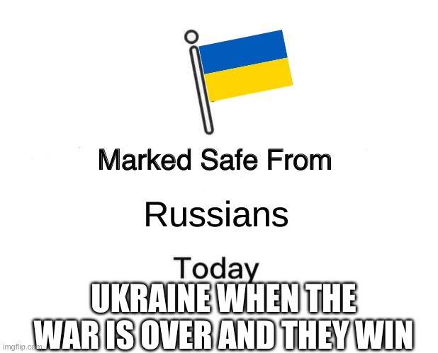 If Ukraine Wins | Russians; UKRAINE WHEN THE WAR IS OVER AND THEY WIN | image tagged in memes,marked safe from | made w/ Imgflip meme maker