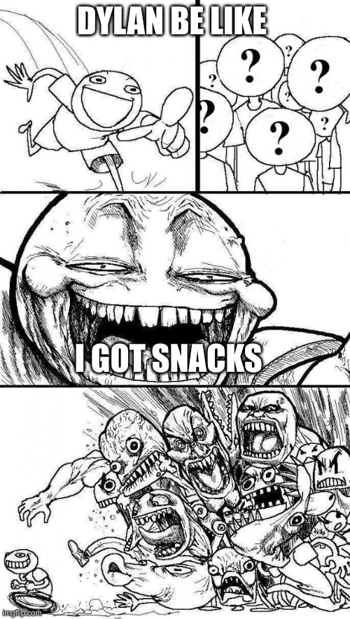 Angry Mob | DYLAN BE LIKE; I GOT SNACKS | image tagged in angry mob | made w/ Imgflip meme maker