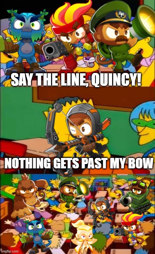 say the line bart! simpsons | SAY THE LINE, QUINCY! NOTHING GETS PAST MY BOW | image tagged in say the line bart simpsons,gaming | made w/ Imgflip meme maker