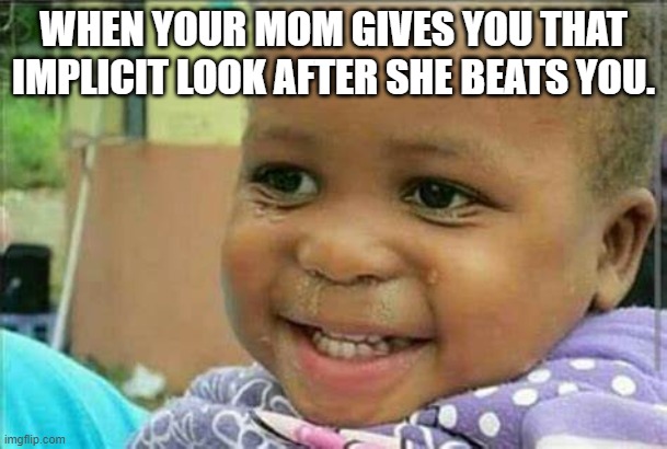 Growing up Black | WHEN YOUR MOM GIVES YOU THAT IMPLICIT LOOK AFTER SHE BEATS YOU. | image tagged in black kids | made w/ Imgflip meme maker