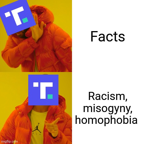 Drake Hotline Bling Meme | Facts Racism, misogyny, homophobia | image tagged in memes,drake hotline bling | made w/ Imgflip meme maker