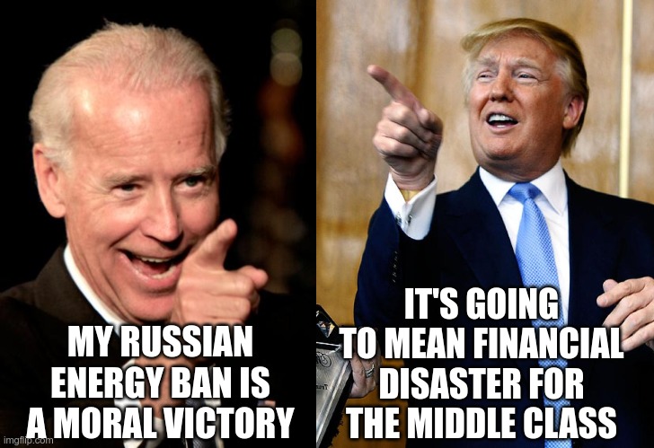 Who does he really work for? | IT'S GOING TO MEAN FINANCIAL DISASTER FOR THE MIDDLE CLASS; MY RUSSIAN ENERGY BAN IS A MORAL VICTORY | image tagged in memes,smilin biden,donal trump birthday | made w/ Imgflip meme maker