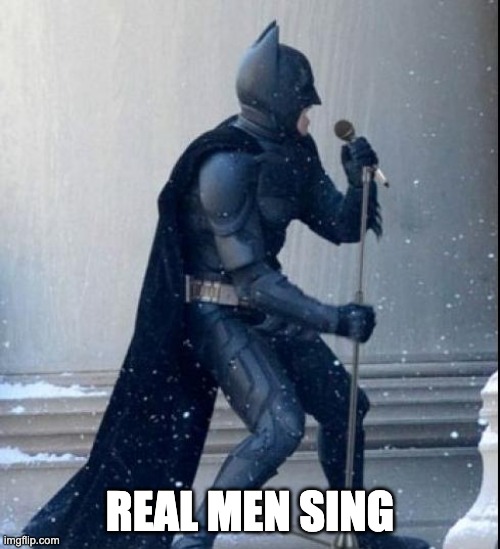 Singing Batman | REAL MEN SING | image tagged in singing batman | made w/ Imgflip meme maker