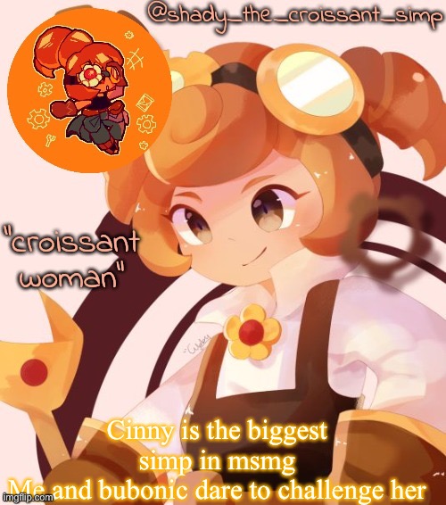 Also hi chat | Cinny is the biggest simp in msmg
Me and bubonic dare to challenge her | image tagged in yet another croissant woman temp thank syoyroyoroi | made w/ Imgflip meme maker