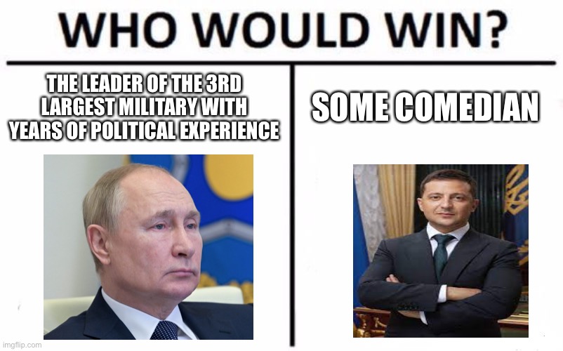 Who Would Win? | THE LEADER OF THE 3RD LARGEST MILITARY WITH YEARS OF POLITICAL EXPERIENCE; SOME COMEDIAN | image tagged in memes,who would win | made w/ Imgflip meme maker