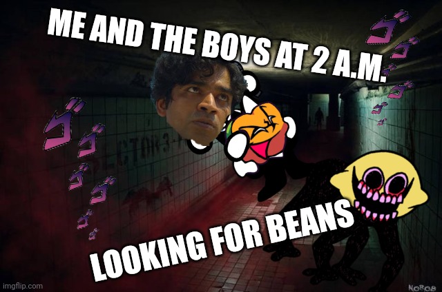 Wait! What's haappening?! | ME AND THE BOYS AT 2 A.M. LOOKING FOR BEANS | image tagged in sketchy hallway,me and the boys at 2am looking for x,beans | made w/ Imgflip meme maker