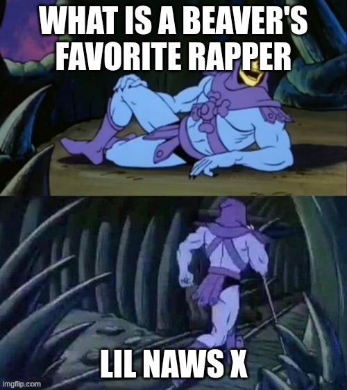 what is a beaver's fav rapper? | WHAT IS A BEAVER'S FAVORITE RAPPER; LIL NAWS X | image tagged in skeletor disturbing facts | made w/ Imgflip meme maker