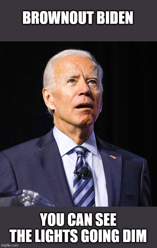 Brownout Biden | BROWNOUT BIDEN; YOU CAN SEE THE LIGHTS GOING DIM | image tagged in joe biden | made w/ Imgflip meme maker