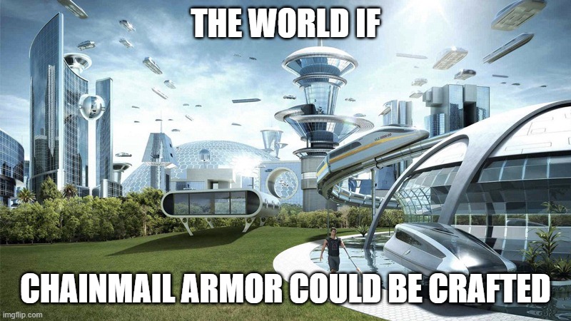 The future world if | THE WORLD IF; CHAINMAIL ARMOR COULD BE CRAFTED | image tagged in the future world if | made w/ Imgflip meme maker