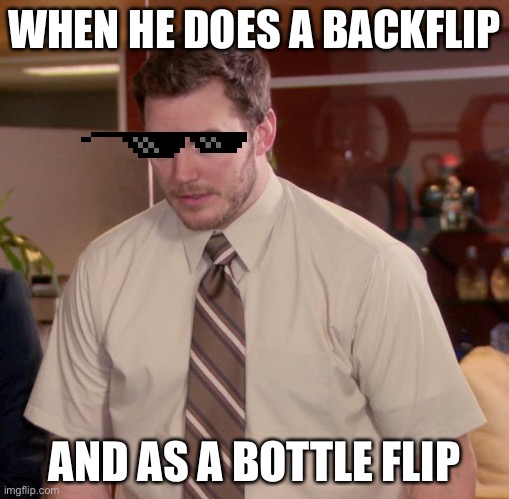 Let’s go! | WHEN HE DOES A BACKFLIP; AND AS A BOTTLE FLIP | image tagged in memes,afraid to ask andy | made w/ Imgflip meme maker