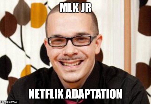 Shaun King | MLK JR; NETFLIX ADAPTATION | image tagged in shaun king | made w/ Imgflip meme maker