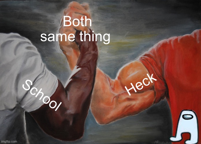 Same right! | Both same thing; Heck; School | image tagged in memes,epic handshake | made w/ Imgflip meme maker
