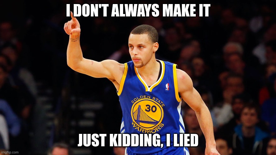 stephen curry | I DON'T ALWAYS MAKE IT; JUST KIDDING, I LIED | image tagged in stephen curry,nba memes,nba,golden state warriors | made w/ Imgflip meme maker
