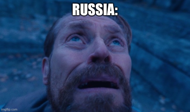RUSSIA: | image tagged in willem dafoe | made w/ Imgflip meme maker
