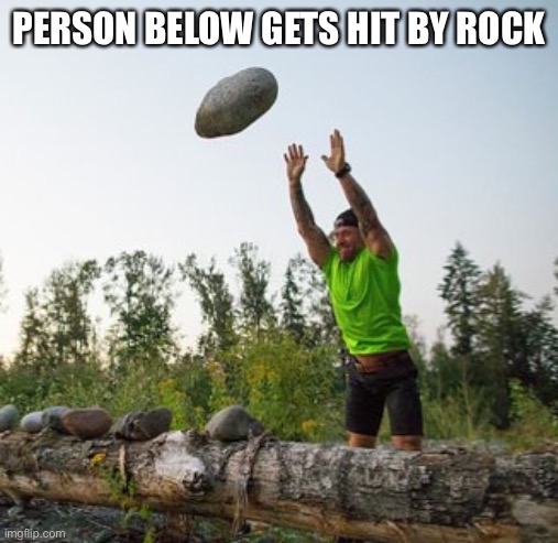 Thanks logan | PERSON BELOW GETS HIT BY ROCK | made w/ Imgflip meme maker