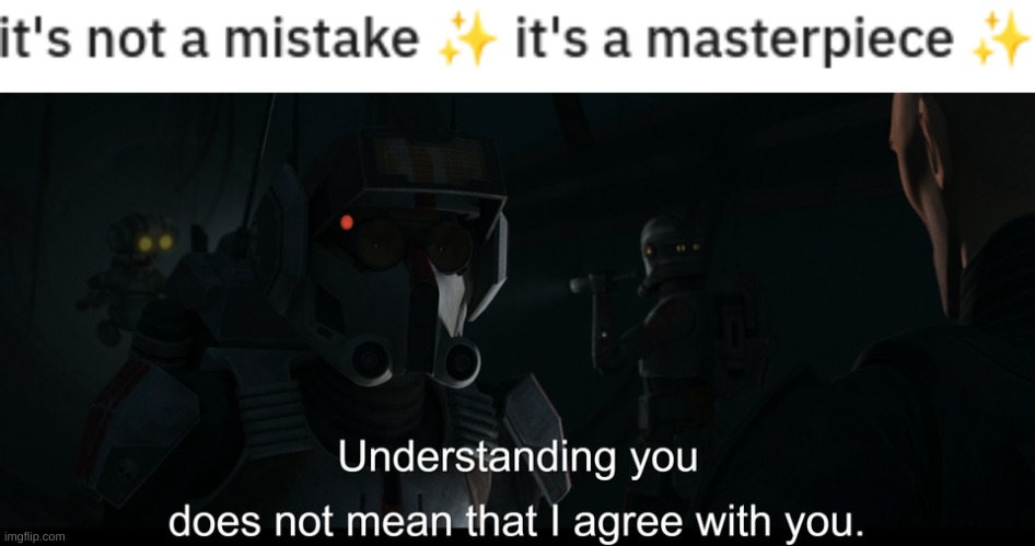image tagged in its not a mistake its a masterpiece,understanding you does not mean that i agree with you | made w/ Imgflip meme maker