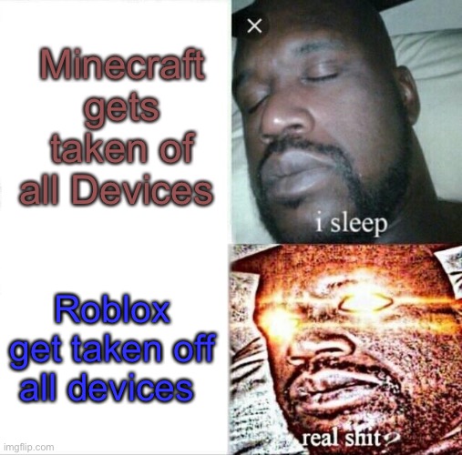 Sleeping Shaq | Minecraft gets taken of all Devices; Roblox get taken off all devices | image tagged in memes,sleeping shaq | made w/ Imgflip meme maker