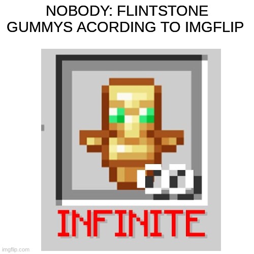 that's not what they do | NOBODY: FLINTSTONE GUMMYS ACORDING TO IMGFLIP | image tagged in minecraft,gummy bears | made w/ Imgflip meme maker