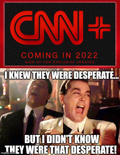 CNN viewership is falling faster than Biden on a set of stairs... | I KNEW THEY WERE DESPERATE... BUT I DIDN'T KNOW THEY WERE THAT DESPERATE! | image tagged in memes,good fellas hilarious | made w/ Imgflip meme maker