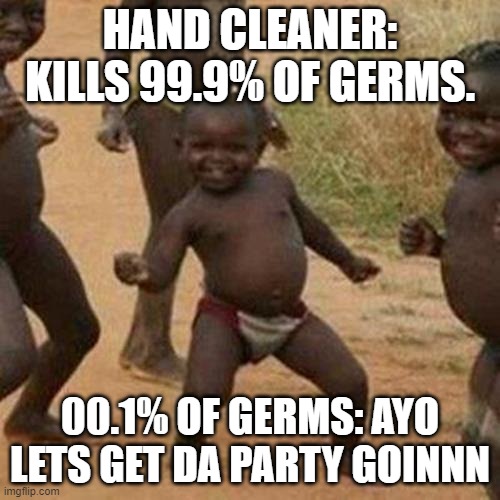 HA TAKE THAT PURELL | HAND CLEANER: KILLS 99.9% OF GERMS. 00.1% OF GERMS: AYO LETS GET DA PARTY GOINNN | image tagged in memes,third world success kid | made w/ Imgflip meme maker