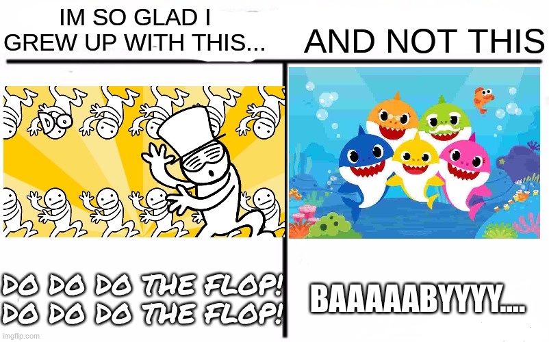 everybody do the flop! | IM SO GLAD I GREW UP WITH THIS... AND NOT THIS; DO DO DO THE FLOP!
DO DO DO THE FLOP! BAAAAABYYYY.... | image tagged in memes,who would win | made w/ Imgflip meme maker