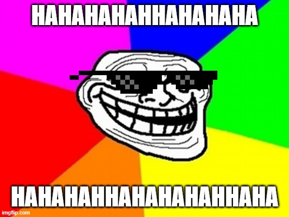hahahhahahahaha | HAHAHAHAHHAHAHAHA; HAHAHAHHAHAHAHAHHAHA | image tagged in memes,troll face colored | made w/ Imgflip meme maker