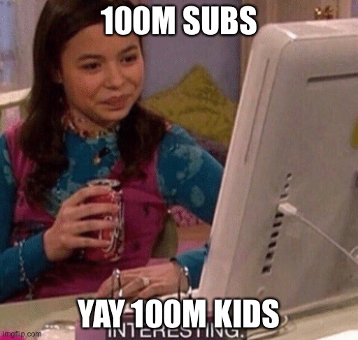 iCarly Interesting | 100M SUBS; YAY 100M KIDS | image tagged in icarly interesting | made w/ Imgflip meme maker