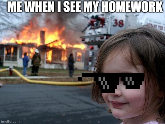 Disaster Girl | ME WHEN I SEE MY HOMEWORK | image tagged in memes,disaster girl | made w/ Imgflip meme maker