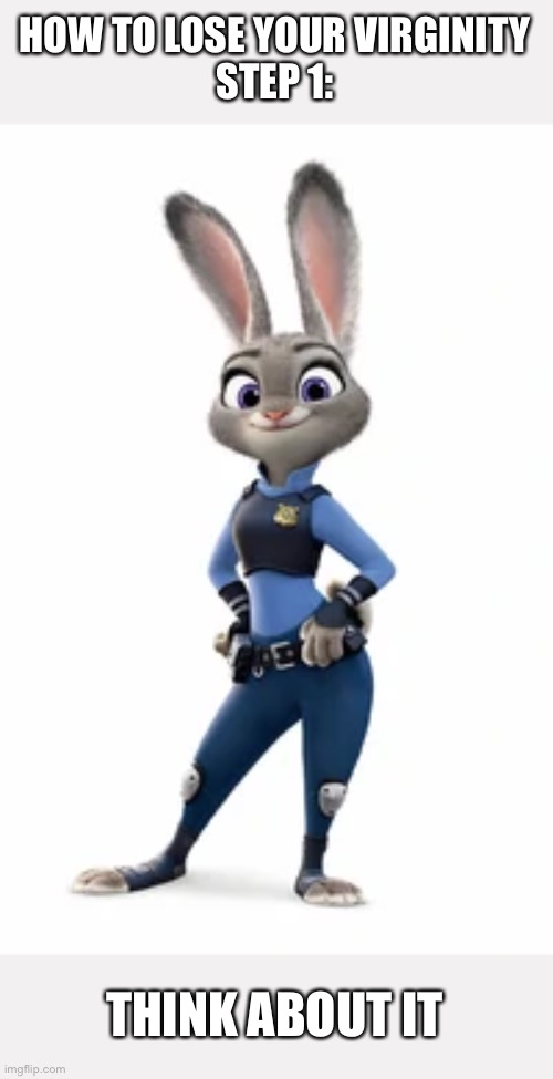 Judy hopps | HOW TO LOSE YOUR VIRGINITY
STEP 1:; THINK ABOUT IT | image tagged in memes,virginity,judy hopps | made w/ Imgflip meme maker