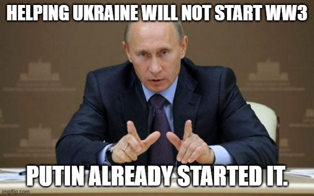 Vladimir Putin | HELPING UKRAINE WILL NOT START WW3; PUTIN ALREADY STARTED IT. | image tagged in memes,vladimir putin | made w/ Imgflip meme maker