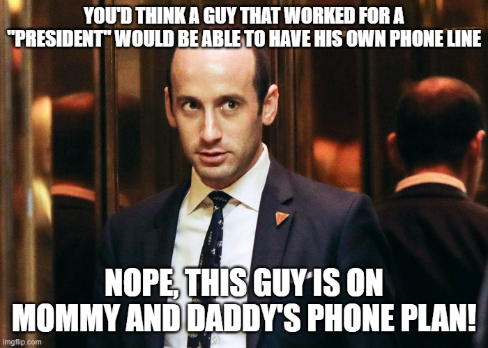 stephen miller | YOU'D THINK A GUY THAT WORKED FOR A "PRESIDENT" WOULD BE ABLE TO HAVE HIS OWN PHONE LINE; NOPE, THIS GUY IS ON MOMMY AND DADDY'S PHONE PLAN! | image tagged in stephen miller | made w/ Imgflip meme maker