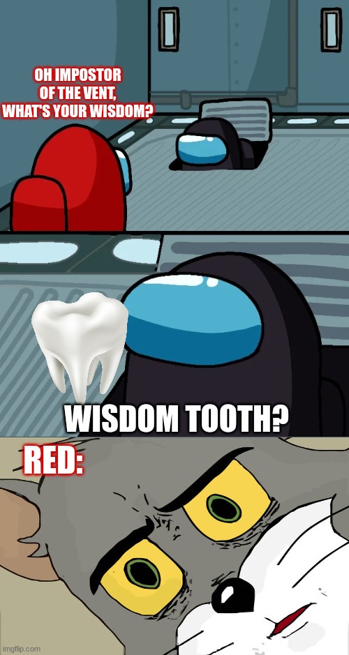 DA FUQ |  OH IMPOSTOR OF THE VENT, WHAT'S YOUR WISDOM? WISDOM TOOTH? RED: | image tagged in impostor of the vent,wisdom,tooth,among us,memes | made w/ Imgflip meme maker