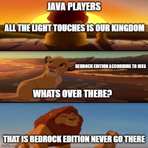 Lion King Simba Mufasa | JAVA PLAYERS; ALL THE LIGHT TOUCHES IS OUR KINGDOM; BEDROCK EDITION ACCORDING TO JAVA; WHATS OVER THERE? THAT IS BEDROCK EDITION NEVER GO THERE | image tagged in lion king simba mufasa | made w/ Imgflip meme maker