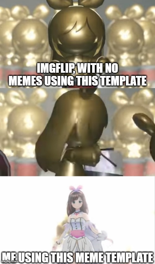 When you're the first to use the Kizuna AI Entrance Meme on Imgflip | IMGFLIP, WITH NO MEMES USING THIS TEMPLATE; ME USING THIS MEME TEMPLATE | image tagged in kizuna ai entrance,first,meme template,imgflip | made w/ Imgflip meme maker