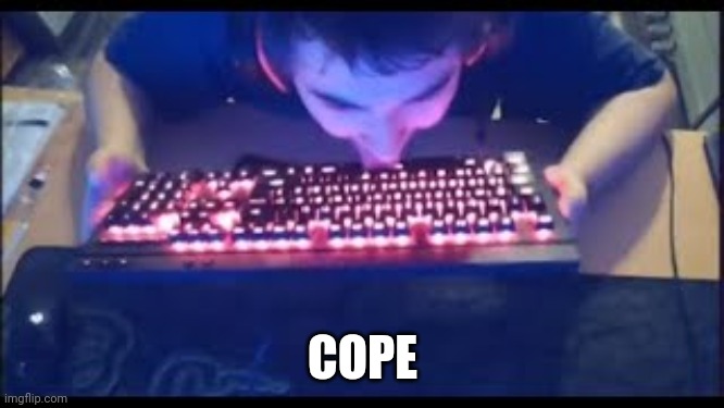 Kurumi licking his keyboard | COPE | image tagged in kurumi licking his keyboard | made w/ Imgflip meme maker