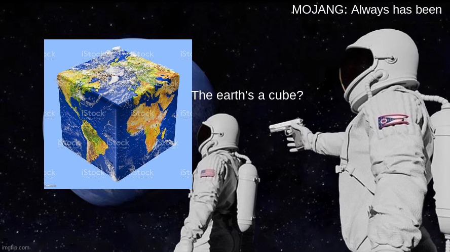 Always Has Been | MOJANG: Always has been; The earth's a cube? | image tagged in memes,always has been | made w/ Imgflip meme maker