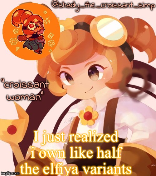 I just realized i own like half the elfiya variants | image tagged in yet another croissant woman temp thank syoyroyoroi | made w/ Imgflip meme maker