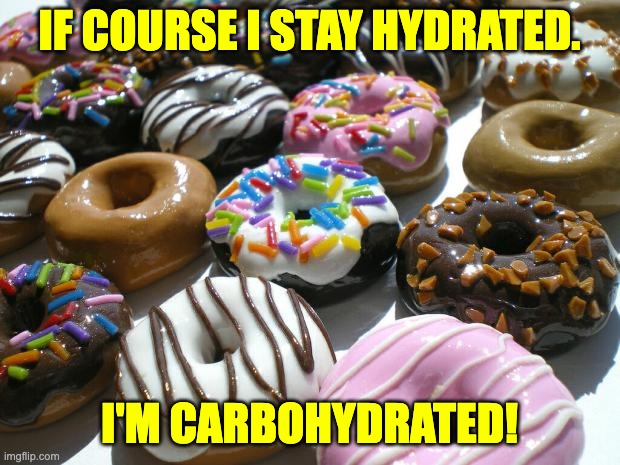 hydrate | IF COURSE I STAY HYDRATED. I'M CARBOHYDRATED! | image tagged in donuts | made w/ Imgflip meme maker