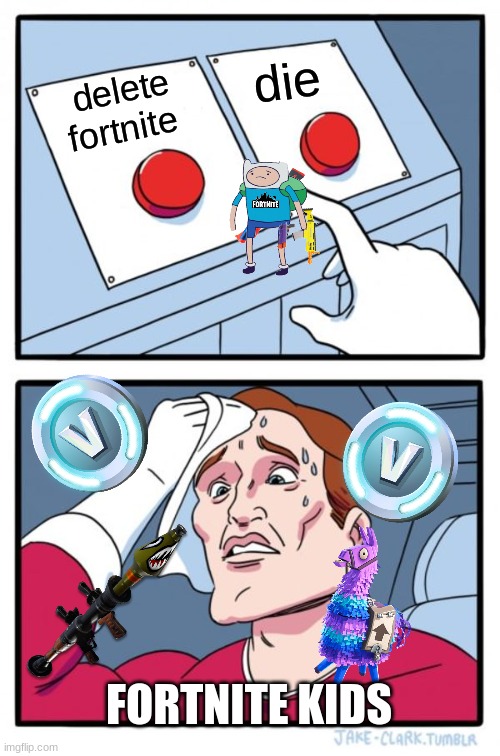 Two Buttons Meme | die; delete fortnite; FORTNITE KIDS | image tagged in memes,two buttons | made w/ Imgflip meme maker
