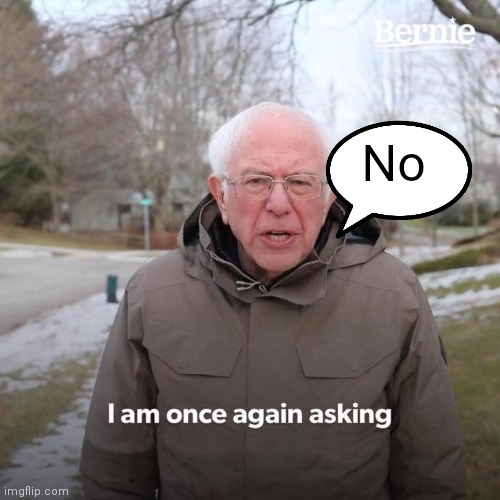 Bernie I Am Once Again Asking For Your Support | No | image tagged in memes,bernie i am once again asking for your support | made w/ Imgflip meme maker