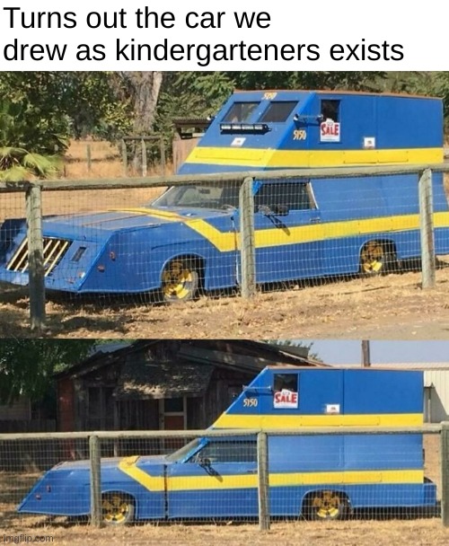 and its for sale |  Turns out the car we drew as kindergarteners exists | image tagged in funny,memes,funny memes,cars,barney will eat all of your delectable biscuits,school | made w/ Imgflip meme maker