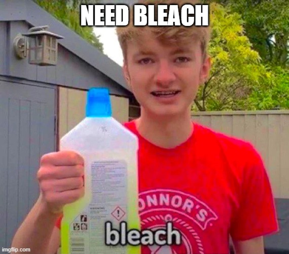 Tommyinnit Bleach | NEED BLEACH | image tagged in tommyinnit bleach | made w/ Imgflip meme maker