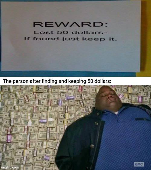 Reward sign |  The person after finding and keeping 50 dollars: | image tagged in huell money,you had one job,you had one job just the one,funny,memes,blank white template | made w/ Imgflip meme maker