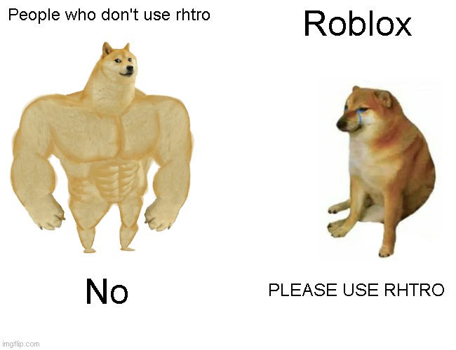 Buff Doge vs. Cheems | People who don't use rhtro; Roblox; No; PLEASE USE RHTRO | image tagged in memes,buff doge vs cheems,gaming,roblox | made w/ Imgflip meme maker