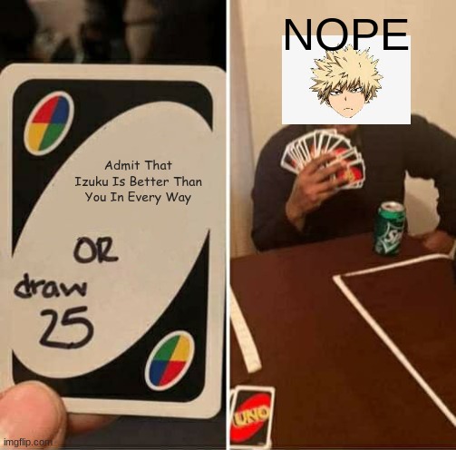 UNO Draw 25 Cards Meme | NOPE; Admit That Izuku Is Better Than You In Every Way | image tagged in memes,uno draw 25 cards | made w/ Imgflip meme maker